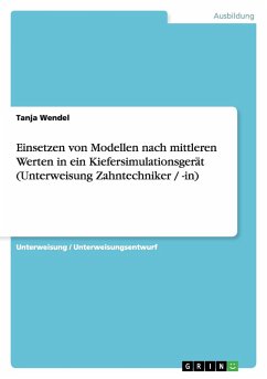 Einsetzen von Modellen nach mittleren Werten in ein Kiefersimulationsgerät (Unterweisung Zahntechniker / -in) - Wendel, Tanja