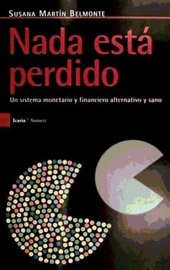 Nada está perdido : un sistema monetario y financiero alternativo y sano - Martín Belmonte, Susana