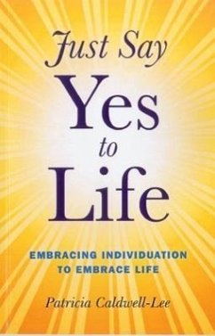 Just Say Yes to Life: Embracing Individuation to Embrace Life - Caldwell, Trisha