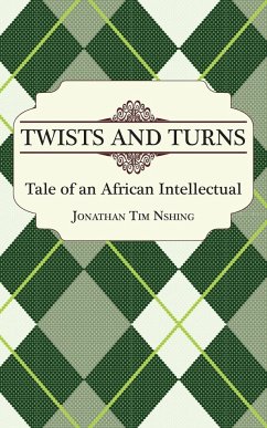 Twists and Turns. Tale of an African Intellectual - Nshing, Jonathan Tim