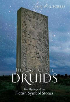 The Last of the Druids: The Mystery of the Pictish Symbol Stones - Forbes, Iain W. G.