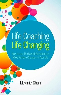 Life Coaching -- Life Changing: How to Use the Law of Attraction to Make Positive Changes in Your Life - Chan, Melanie