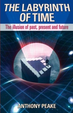 The Labyrinth of Time: The Illusion of Past, Present and Future - Peake, Anthony