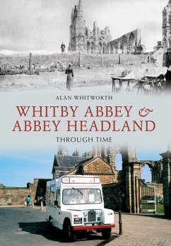 Whitby Abbey & Abbey Headland Through Time - Whitworth, Alan