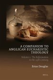 A Companion to Anglican Eucharistic Theology: Volume 1: The Reformation to the 19th Century