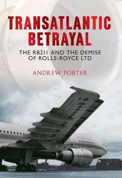 Transatlantic Betrayal: The RB211 and the Demise of Rolls-Royce Ltd - Porter, Andrew