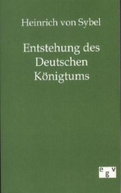 Entstehung des Deutschen Königtums - Sybel, Heinrich von