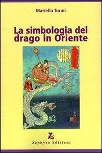 La simbologia del drago in Oriente - Turini, Mariella