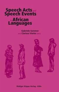 Speech Acts and Speech Events in African Languages - Sommer, Gabriele, Clarissa Vierke und Maud Devos