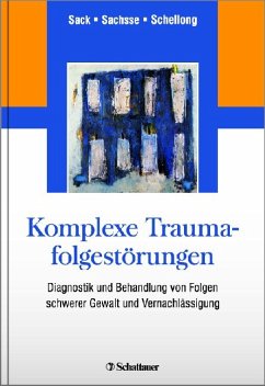 Komplexe Traumafolgestörungen - Diagnostik und Behandlung von Folgen schwerer Gewalt und Vernachlässigung. - Sack / Sachsse / Schellong