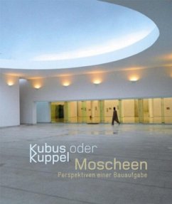 Kubus oder Kuppel: Moscheen - Perspektiven einer Bauaufgabe