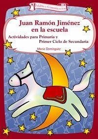 Juan Ramón Jiménez en la escuela : actividades para primaria y primer ciclo de secundaria - Domínguez, María A.