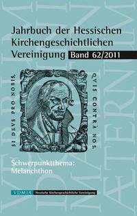 Jahrbuch der Hessischen Kirchengeschichtlichen Vereinigung, Band 62. Schwerpunktthema: Melanchthon.