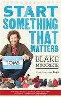 Start Something That Matters - Mycoskie, Blake