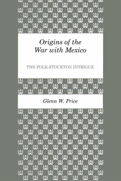 Origins of the War with Mexico - Price, Glenn W.