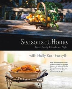 Seasons at Home: Food, Family, Friends and Style - Forsyth, Holly Kerr