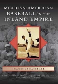 Mexican American Baseball in the Inland Empire - Santillan, Richard A; Ocegueda, Mark A; Cannon, Terry A; Foreword by Jose' M Alamillo