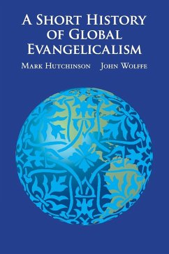 A Short History of Global Evangelicalism - Hutchinson, Mark; Wolffe, John