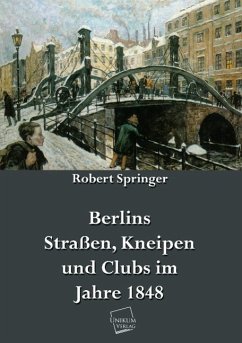 Berlins Straßen, Kneipen und Clubs im Jahre 1848 - Springer, Robert