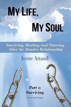 My Life, My Soul: Surviving, Healing and Thriving After an Abusive Relationship, Part 1: Surviving - Attaud, Ivette
