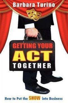 Getting Your Act Together - How to Put the Show Into Business - Turino, Barbara