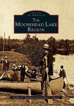 The Moosehead Lake Region - Hamilton, Nathan D.; Thayer, Cynthia A.