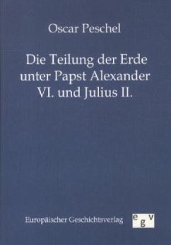 Die Teilung der Erde unter Papst Alexander VI. und Julius II. - Peschel, Oscar