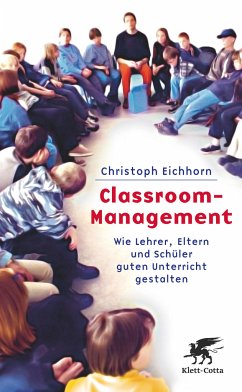 Classroom-Management - Wie Lehrer, Eltern und Schüler guten Unterricht gestalten - Eichhorn, Christoph