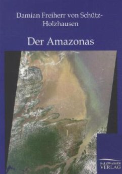 Der Amazonas - Schütz-Holzhausen, Damian Frhr. von