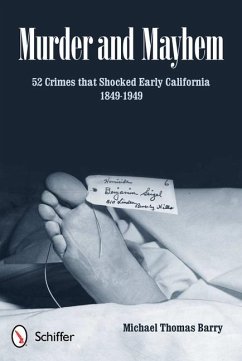 Murder and Mayhem: 52 Crimes That Shocked Early California 1849-1949 - Barry, Michael Thomas