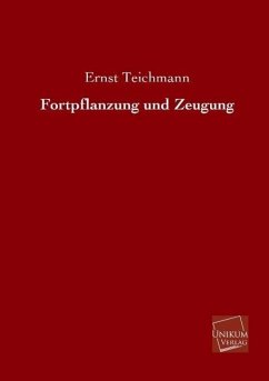 Fortpflanzung und Zeugung - Teichmann, Ernst