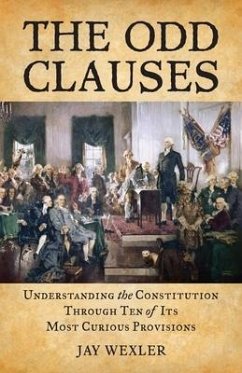 The Odd Clauses: Understanding the Constitution through Ten of Its Most Curious Provisions - Wexler, Jay D.
