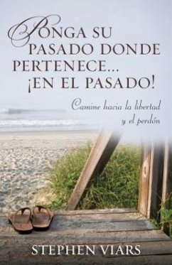 Ponga Su Pasado Donde Pertenece En El Pasado!: Camine Hacia La Libertad Y El Perdon = Putting Your Past in It's Place! - Viars, Stephen