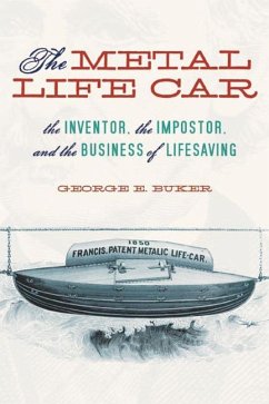 The Metal Life Car: The Inventor, the Impostor, and the Business of Lifesaving - Buker, George E.