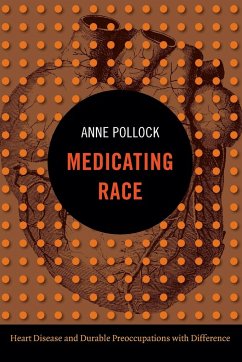 Medicating Race: Heart Disease and Durable Preoccupations with Difference - Pollock, Anne