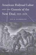 American Railroad Labor and the Genesis of the New Deal, 1919-1935 - Huibregtse, Jon R