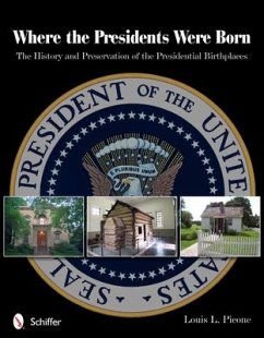 Where the Presidents Were Born: The History & Preservation of the Presidential Birthplaces - Picone, Louis L.