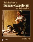 The Unlikely Story of the Museum of Appalachia and How It Came to Be