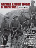 German Assault Troops of World War I: Organization Tactics Weapons Equipment Orders of Battle Uniforms