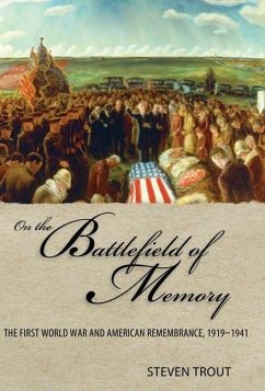 On the Battlefield of Memory: The First World War and American Remembrance, 1919-1941 - Trout, Steven