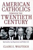 American Catholics Through the Twentieth Century: Spirituality, Lay Experience and Public Life