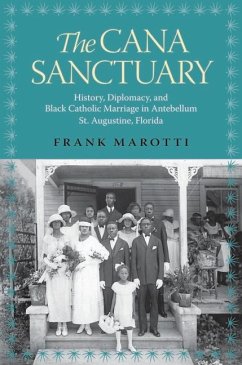 The Cana Sanctuary: History, Diplomacy, and Black Catholic Marriage in Antebellum St. Augustine, Florida - Marotti, Frank