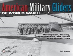 American Military Gliders of World War II: Development, Training, Experimentation, and Tactics of All Aircraft Types - Norton, Bill