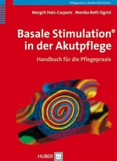 Basale Stimulation® in der Akutpflege - Roth Sigrist, Monika;Hatz-Casparis, Margrit