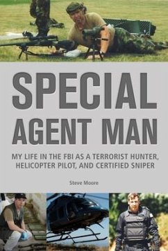 Special Agent Man: My Life in the FBI as a Terrorist Hunter, Helicopter Pilot, and Certified Sniper - Moore, Steve