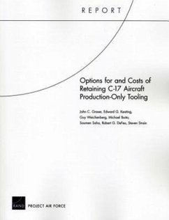 Options for and Costs of Retaining C-17 Aircraft Production-Only Tooling - Graser, John C; Keating, Edward; Weichenberg, Guy; Boito, Michael; Saha, Soumen; Defeo, Robert; Strain, Steven