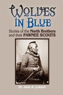 Wolves in Blue: Stories of the North Brothers and Their Pawnee Scouts - Lukesh, Jean A.