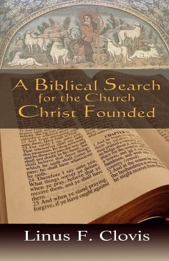 A Biblical Search for the Church Christ Founded - Clovis, Linus F.