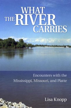 What the River Carries: Encounters with the Mississippi, Missouri, and Platte - Knopp, Lisa