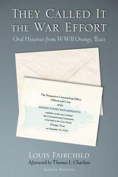 They Called It the War Effort: Oral Histories from World War II Orange, Texas - Fairchild, Louis